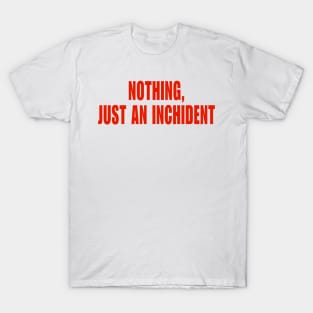 Just An Inchident T-Shirt